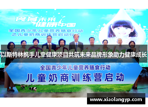 以斯特林携手儿童健康项目共筑未来品牌形象助力健康成长