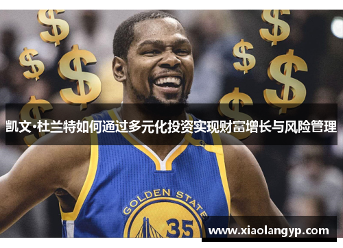 凯文·杜兰特如何通过多元化投资实现财富增长与风险管理