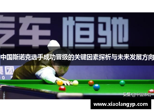 中国斯诺克选手成功晋级的关键因素探析与未来发展方向