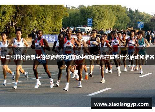 中国马拉松赛事中的参赛者在赛前赛中和赛后都在做些什么活动和准备