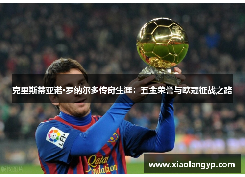 克里斯蒂亚诺·罗纳尔多传奇生涯：五金荣誉与欧冠征战之路