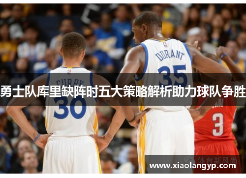 勇士队库里缺阵时五大策略解析助力球队争胜